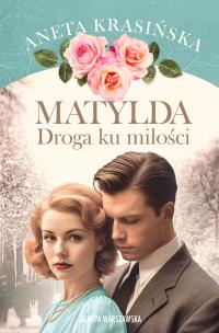 Matylda. Droga ku miłości. Autor: Aneta Krasińska. Multiszop.pl Okładka książki Matylda. Droga ku miłości