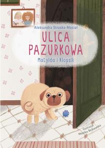 Matylda i Klopsik. Ulica Pazurkowa. Autor: Struska-Musiał Aleksandra. Multiszop.pl Okładka książki Matylda i Klopsik. Ulica Pazurkowa