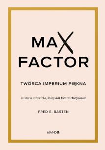 Max Factor. Twórca imperium piękna. Autor: Basten Fred E.. Multiszop.pl Okładka książki Max Factor. Twórca imperium piękna