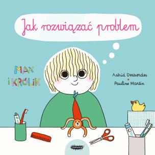 Max i Królik. Jak rozwiązać problem. Autor: Astrid Desbordes, Pauline Martin. Multiszop.pl Okładka książki Max i Królik. Jak rozwiązać problem