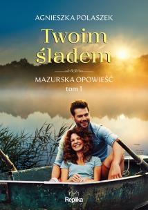 Mazurska opowieść T.1 Twoim śladem. Autor: Agnieszka Polaszek. Multiszop.pl Okładka książki Mazurska opowieść T.1 Twoim śladem