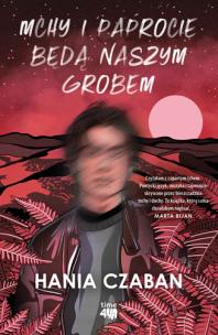 Mchy i paprocie będą naszym grobem. Autor: Hania Czaban. Multiszop.pl Okładka książki Mchy i paprocie będą naszym grobem