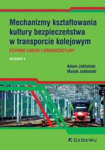 Okładka książki Mechanizmy kształtowania kultury bezpieczeństwa w transporcie kolejowym. Czynnik ludzki i organizacy
