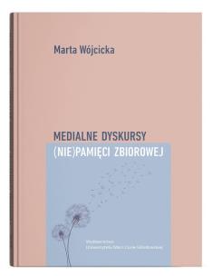 Medialne dyskursy (nie)pamięci zbiorowej. Autor: Wójcicka Marta. Multiszop.pl Okładka książki Medialne dyskursy (nie)pamięci zbiorowej