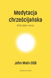 Medytacja chrześcijańska. Głód głębi serca. Autor: John Main OSB. Multiszop.pl Okładka książki Medytacja chrześcijańska. Głód głębi serca
