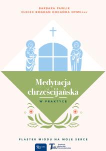 Medytacja chrześcijańska w praktyce. Autor: Barbara Pawlik, Bogdan Kocańda OFM Conv. Multiszop.pl Okładka książki Medytacja chrześcijańska w praktyce