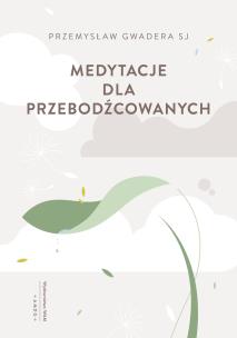 Medytacje dla przebodźcowanych. Autor: Przemysław Gwadera SJ. Multiszop.pl Okładka książki Medytacje dla przebodźcowanych
