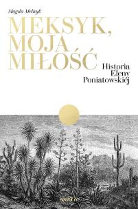 Meksyk, moja miłość. Historia Eleny Poniatowskiej. Autor: Magda Melnyk. Multiszop.pl Okładka książki Meksyk, moja miłość. Historia Eleny Poniatowskiej