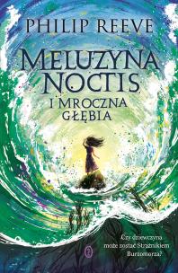 Meluzyna Noctis i Mroczna Głębia. Autor: Philip Reeve, Maria Jaszczurowska. Multiszop.pl Okładka książki Meluzyna Noctis i Mroczna Głębia