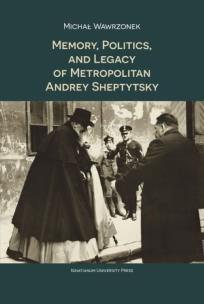 Okładka książki Memory Politics and Legacy of Metropolitan Andrey Sheptytsky