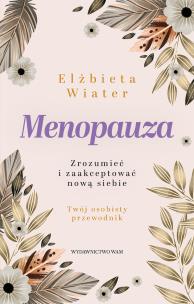 Menopauza Zrozumieć i zaakceptować nową siebie. Autor: Wiater Elżbieta. Multiszop.pl Okładka książki Menopauza Zrozumieć i zaakceptować nową siebie