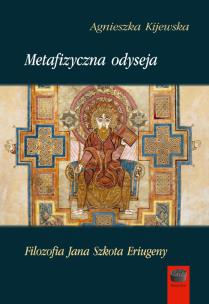 Metafizyczna odyseja. Filozofia Jana Szkota Eriugeny. Autor: Kijewska Agnieszka. Multiszop.pl Okładka książki Metafizyczna odyseja. Filozofia Jana Szkota Eriugeny