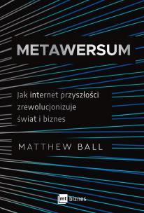 Okładka książki Metawersum. Jak internet przyszłości zrewolucjonizuje świat i biznes
