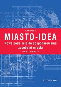 Miasto-idea. Nowe podejście do gospodarowania zasobami miasta. Wyd. II. Autor: Kudłacz Michał. Multiszop.pl Okładka książki Miasto-idea. Nowe podejście do gospodarowania zasobami miasta. Wyd. II