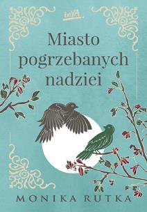 Miasto pogrzebanych nadziei. Autor: Monika Rutka. Multiszop.pl Okładka książki Miasto pogrzebanych nadziei