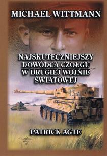 Michael Wittmann Najskuteczniejszy dowódca czołgu w drugiej wojnie światowej Tom 1. Autor: Agte Patrick. Multiszop.pl Okładka książki Michael Wittmann Najskuteczniejszy dowódca czołgu w drugiej wojnie światowej Tom 1