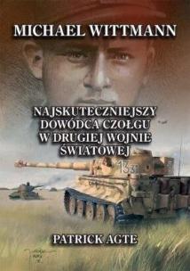 Michael Wittmann. Najskuteczniejszy dowódca.... Autor: Agte Patrick. Multiszop.pl Okładka książki Michael Wittmann. Najskuteczniejszy dowódca...