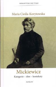 Mickiewicz Kategorie - idee - konteksty. Autor: Cieśla-Korytowska Maria. Multiszop.pl Okładka książki Mickiewicz Kategorie - idee - konteksty