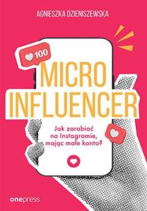 Microinfluencer. Jak zarabiać na instagramie, mając małe konto?. Autor: Agnieszka Dzieniszewska. Multiszop.pl Okładka książki Microinfluencer. Jak zarabiać na instagramie, mając małe konto?