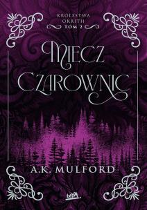 Miecz Czarownic. Królestwa Okrith. Tom 2. Autor: Mulford A.K.. Multiszop.pl Okładka książki Miecz Czarownic. Królestwa Okrith. Tom 2