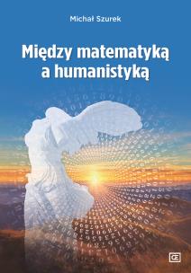 Między matematyką a humanistyką. Autor: Szurek Michał. Multiszop.pl Okładka książki Między matematyką a humanistyką