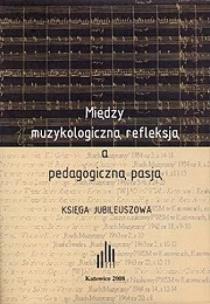 Między muzykologiczną refleksją a pedagogiczną.... Wydawca: Akademia Muzyczna w Katowicach. Multiszop.pl Opakowanie Między muzykologiczną refleksją a pedagogiczną...