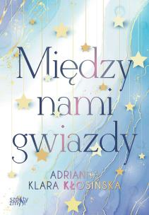 Między nami gwiazdy. Autor: Adrianna Kłosińska. Multiszop.pl Okładka książki Między nami gwiazdy