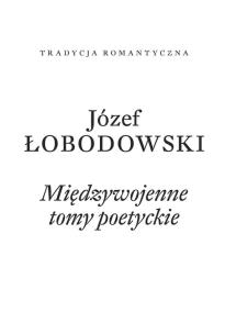 Międzywojenne tomy poetyckie. Autor: Łobodowski Józef. Multiszop.pl Okładka książki Międzywojenne tomy poetyckie