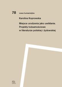 Okładka książki Miejsce urodzenia jako uwikłanie. Projekty tożsamościowe w literaturze polskiej i żydowskiej