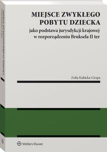 Okładka książki Miejsce zwykłego pobytu dziecka jako podstawa jurysdykcji krajowej w rozporządzeniu nr 2019/1111 (Bruksela II ter)