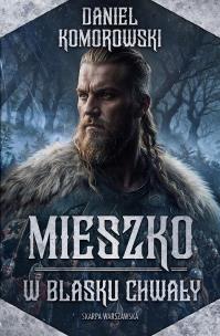 Mieszko. W blasku chwały. Autor: Komorowski Daniel. Multiszop.pl Okładka książki Mieszko. W blasku chwały