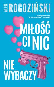 Miłość ci nic nie wybaczy. Autor: Alek Rogoziński. Multiszop.pl Okładka książki Miłość ci nic nie wybaczy