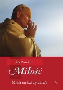Miłość. Myśli na każdy dzień. Autor: Św. Jan Paweł II. Multiszop.pl Okładka książki Miłość. Myśli na każdy dzień