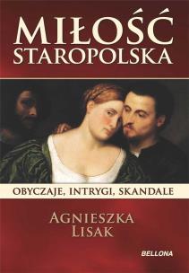 Miłość staropolska. Obyczaje, intrygi, skandale. Autor: Agnieszka Lisak. Multiszop.pl Okładka książki Miłość staropolska. Obyczaje, intrygi, skandale