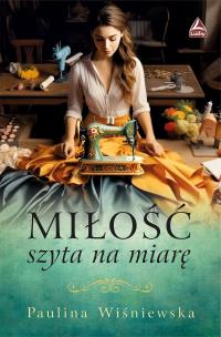 Miłość szyta na miarę. Autor: Wiśniewska Paulina. Multiszop.pl Okładka książki Miłość szyta na miarę