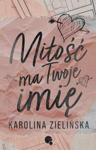 Miłość Twoje ma imię. Autor: Karolina Zielińska. Multiszop.pl Okładka książki Miłość Twoje ma imię