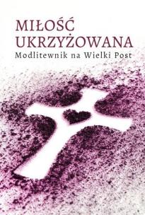 Okładka książki Miłość ukrzyżowana. Modlitewnik wielkopostny