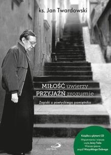 Miłość uwierzy przyjaźń zrozumie. Autor: Jan Twardowski. Multiszop.pl Okładka książki Miłość uwierzy przyjaźń zrozumie