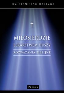 Miłosierdzie lekarstwem duszy. Rozważania biblijne. Autor: red. ks. Stanisław Haręzga. Multiszop.pl Okładka książki Miłosierdzie lekarstwem duszy. Rozważania biblijne