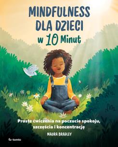 Mindfulness dla dzieci w 10 minut. Autor: Maura Bradley. Multiszop.pl Okładka książki Mindfulness dla dzieci w 10 minut