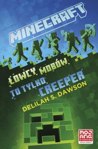 Minecraft. Łowcy mobów. To tylko creeper. Autor: Delilah Dawson, Ewa Ziembińska. Multiszop.pl Okładka książki Minecraft. Łowcy mobów. To tylko creeper