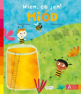 Miód. Akademia mądrego dziecka. Wiem, co jem!. Autor: Françoise Laurent. Multiszop.pl Okładka książki Miód. Akademia mądrego dziecka. Wiem, co jem!