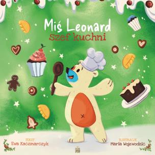 Miś Leonard, szef kuchni. Autor: Ewa Kaczmarczyk. Multiszop.pl Okładka książki Miś Leonard, szef kuchni