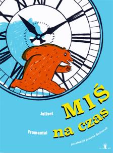 Miś na czas. Autor: Jean-Luc Fromental, Joëlle Jolivet. Multiszop.pl Okładka książki Miś na czas