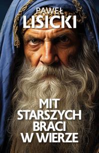 Mit starszych braci w wierze. Autor: Paweł Lisicki. Multiszop.pl Okładka książki Mit starszych braci w wierze