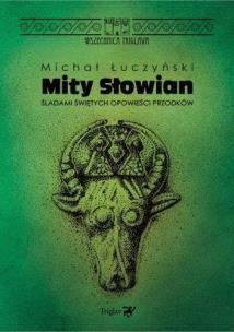 Mity Słowian. Śladami świętych opowieści przodków. Autor: Łuczyński Michał. Multiszop.pl Okładka książki Mity Słowian. Śladami świętych opowieści przodków