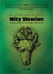Mity Słowian. Śladami świętych opowieści przodków. Autor: Łuczyński Michał. Multiszop.pl Okładka książki Mity Słowian. Śladami świętych opowieści przodków