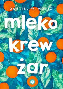 Mleko krew żar. Autor: Dantiel W. Moniz. Multiszop.pl Okładka książki Mleko krew żar