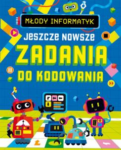 Młody informatyk. Jeszcze nowsze Zadania do kodowania. Autor: Opracowanie zbiorowe. Multiszop.pl Okładka książki Młody informatyk. Jeszcze nowsze Zadania do kodowania