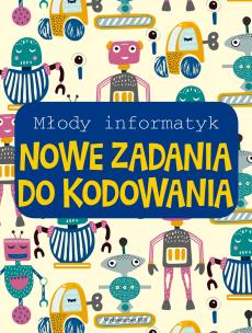 Młody informatyk. Nowe zadania do kodowania. Autor: Opracowanie zbiorowe. Multiszop.pl Okładka książki Młody informatyk. Nowe zadania do kodowania